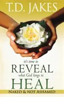 Es hora de revelar lo que Dios anhela sanar: Desnudo y sin vergüenza - It's Time to Reveal What God Longs to Heal: Naked and Not Ashamed