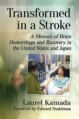 Transformed in a Stroke: Memorias de una hemorragia cerebral y de la recuperación en Estados Unidos y Japón - Transformed in a Stroke: A Memoir of Brain Hemorrhage and Recovery in the United States and Japan