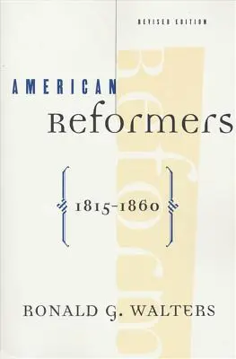 Reformadores americanos, 1815-1860, edición revisada - American Reformers, 1815-1860, Revised Edition