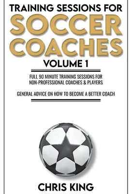 Sesiones de entrenamiento para entrenadores de fútbol Libro 1: Ejercicios y consejos de calidad para mejorar sus sesiones - Training Sessions for Soccer Coaches Book 1: Quality drills and advice to improve your sessions