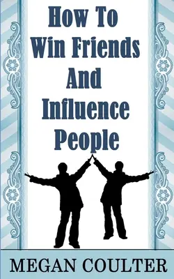 Cómo ganar amigos e influir en las personas - How To Win Friends And Influence People