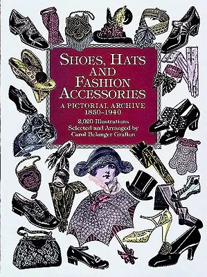 Zapatos, sombreros y accesorios de moda: Un archivo pictórico, 1850-1940 - Shoes, Hats and Fashion Accessories: A Pictorial Archive, 1850-1940