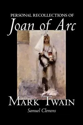 Recuerdos personales de Juana de Arco de Mark Twain, Ficción, Clásicos - Personal Recollections of Joan of Arc by Mark Twain, Fiction, Classics