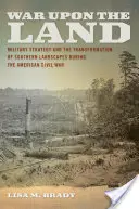 La guerra en la tierra: La estrategia militar y la transformación de los paisajes sureños durante la Guerra Civil estadounidense - War Upon the Land: Military Strategy and the Transformation of Southern Landscapes During the American Civil War