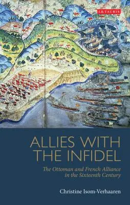 Aliados de los infieles: la alianza entre otomanos y franceses en el siglo XVI - Allies with the Infidel: The Ottoman and French Alliance in the Sixteenth Century