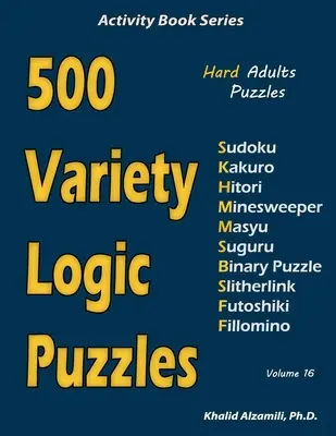 500 puzzles de lógica variados: 500 puzzles difíciles para adultos (Sudoku, Kakuro, Hitori, Buscaminas, Masyu, Suguru, Puzzle binario, Slitherlink, Futoshiki, Fi - 500 Variety Logic Puzzles: 500 Hard Adults Puzzles (Sudoku, Kakuro, Hitori, Minesweeper, Masyu, Suguru, Binary Puzzle, Slitherlink, Futoshiki, Fi