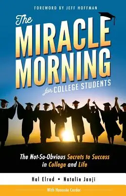 La mañana milagrosa de los universitarios: Los secretos no tan obvios para triunfar en la universidad y en la vida - The Miracle Morning for College Students: The Not-So-Obvious Secrets to Success in College and Life