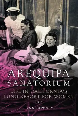 Sanatorio de Arequipa: La vida en el sanatorio de mujeres de California - Arequipa Sanatorium: Life in California's Lung Resort for Women