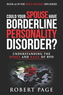 ¿Podría tener su cónyuge un trastorno límite de la personalidad? Cómo entender las rosas y la rabia del TLP - Could Your Spouse Have Borderline Personality Disorder?: Understanding the Roses and Rage of BPD