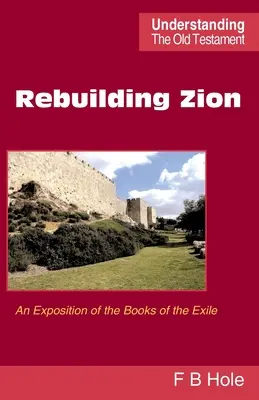 La reconstrucción de Sión: Una exposición de los libros del exilio - Rebuilding Zion: An Exposition of the Books of the Exile