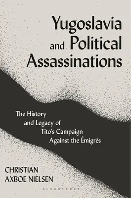 Yugoslavia y los asesinatos políticos: Historia y legado de la campaña de Tito contra los emigrantes - Yugoslavia and Political Assassinations: The History and Legacy of Tito's Campaign Against the Emigrs