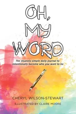 Oh, Mi Palabra: El diario increíblemente sencillo para convertirte intencionadamente en quien quieres ser - Oh, My Word: The insanely simple daily journal to intentionally become who you want to be