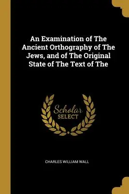 Examen de la antigua ortografía de los judíos y del estado original del texto de la Biblia hebrea - An Examination of the Ancient Orthography of the Jews, and of the Original State of the Text of the