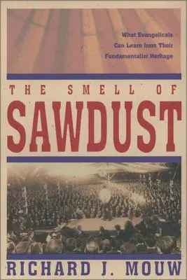 El olor del serrín: Lo que los evangélicos pueden aprender de su herencia fundamentalista - The Smell of Sawdust: What Evangelicals Can Learn from Their Fundamentalist Heritage