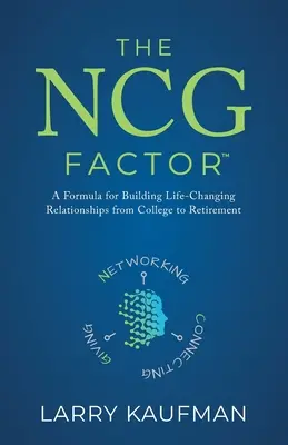 El Factor NCG: Una fórmula para construir relaciones que cambian la vida desde la universidad hasta la jubilación - The NCG Factor: A Formula for Building Life-Changing Relationships from College to Retirement