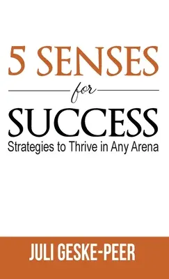 5 sentidos para triunfar: Estrategias para prosperar en cualquier terreno - 5 Senses for Success: Strategies to Thrive in Any Arena