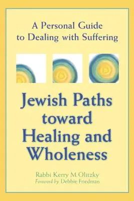 Caminos judíos hacia la curación y la plenitud: Guía personal para afrontar el sufrimiento - Jewish Paths Toward Healing and Wholeness: A Personal Guide to Dealing with Suffering