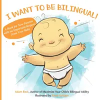 ¡Quiero ser bilingüe! Un libro para padres primerizos con una importante petición de su bebé - I Want to Be Bilingual!: A Book for New Parents with an Important Request from Your Baby