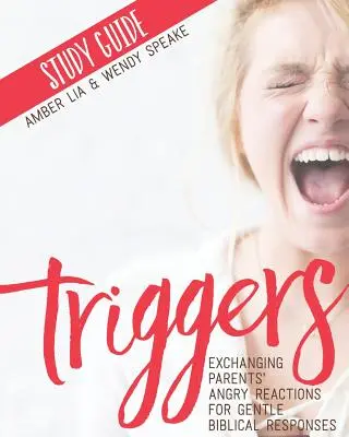 Triggers Study Guide: Cambiando las Reacciones de Enojo de los Padres por Respuestas Bíblicas Amables - Triggers Study Guide: Exchanging Parents' Angry Reactions for Gentle Biblical Responses