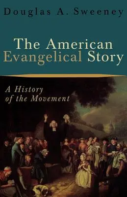 La historia evangélica americana: Historia del movimiento - The American Evangelical Story: A History of the Movement