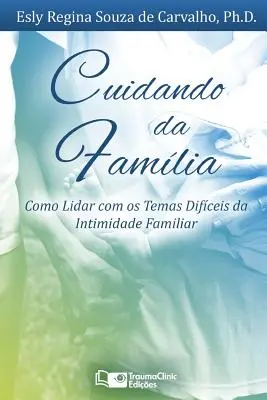 Cuidando la Familia: Cómo Lidiar con los Temas Difíciles de la Intimidad Familiar - Cuidando da Famlia: Como Lidar com os Temas Difceis da Intimidade Familiar