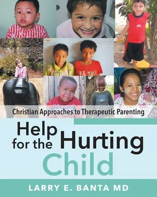 Ayuda para el niño que sufre: Enfoques cristianos de la crianza terapéutica - Help for the Hurting Child: Christian Approaches to Therapeutic Parenting