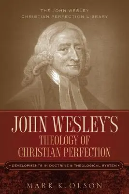 La teología de la perfección cristiana de John Wesley: Desarrollo de la doctrina y el sistema teológico - John Wesley's Theology of Christian Perfection: Developments in Doctrine & Theological System