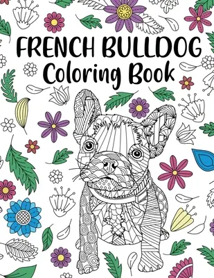 Libro para colorear de Bulldog Francés: Libro para colorear, Libro para colorear, Libro para colorear, Libro para colorear, Libro de actividades para colorear - French Bulldog Coloring Book: Adult Coloring Book, Dog Lover Gift, Frenchie Coloring Book, Gift for Pet Lover, Floral Mandala Coloring Pages