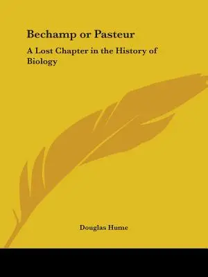 Bechamp o Pasteur: Un capítulo perdido de la historia de la biología - Bechamp or Pasteur: A Lost Chapter in the History of Biology