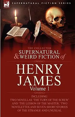 The Collected Supernatural and Weird Fiction of Henry James: Volumen 1 - Incluye dos novelas: «La vuelta de tuerca» y «La lección del maestro». - The Collected Supernatural and Weird Fiction of Henry James: Volume 1-Including Two Novellas 'The Turn of the Screw' and 'The Lesson of the Master, '