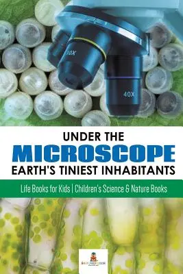 Bajo el microscopio: Los habitantes más diminutos de la Tierra: Libros de la vida para niños - Libros infantiles de ciencia y naturaleza - Under the Microscope: Earth's Tiniest Inhabitants: Life Books for Kids - Children's Science & Nature Books