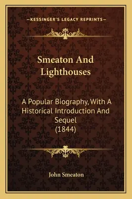 Smeaton y los faros: Una biografía popular, con una introducción histórica y una secuela (1844) - Smeaton and Lighthouses: A Popular Biography, with a Historical Introduction and Sequel (1844)