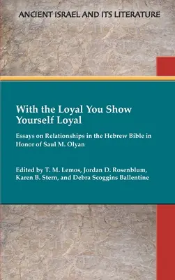 Con el leal te muestras leal: ensayos sobre las relaciones en la Biblia hebrea en honor de Saul M. Olyan - With the Loyal You Show Yourself Loyal: Essays on Relationships in the Hebrew Bible in Honor of Saul M. Olyan