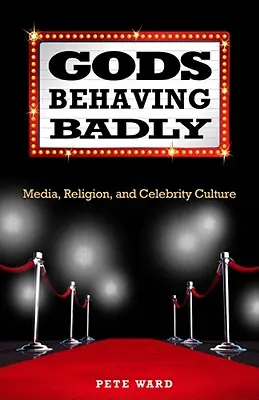 Dioses que se portan mal: Medios de comunicación, religión y cultura de las celebridades - Gods Behaving Badly: Media, Religion, and Celebrity Culture