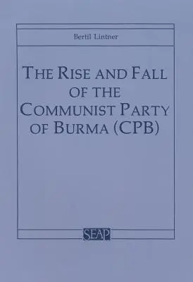 Auge y caída del Partido Comunista de Birmania (Cpb) - The Rise and Fall of the Communist Party of Burma (Cpb)