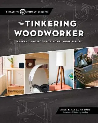 El carpintero manitas: Proyectos de fin de semana para el trabajo, el hogar y el ocio - The Tinkering Woodworker: Weekend Projects for Work, Home & Play