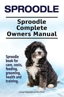 Sproodle. Sproodle Manual Completo del Propietario. Sproodle libro para el cuidado, costos, alimentación, aseo, la salud y la formación. - Sproodle. Sproodle Complete Owners Manual. Sproodle book for care, costs, feeding, grooming, health and training.