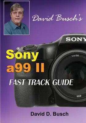 GUÍA RÁPIDA DAVID BUSCH'S Sony Alpha a99 II - DAVID BUSCH'S Sony Alpha a99 II FAST TRACK GUIDE