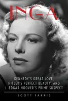 Inga: El gran amor de Kennedy, la belleza perfecta de Hitler y la principal sospechosa de J. Edgar Hoover - Inga: Kennedy's Great Love, Hitler's Perfect Beauty, and J. Edgar Hoover's Prime Suspect