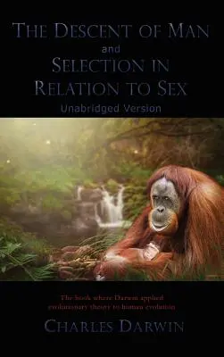 La descendencia del hombre y la selección en relación con el sexo: Versión íntegra - The Descent of Man and Selection in Relation to Sex: Unabridged Version