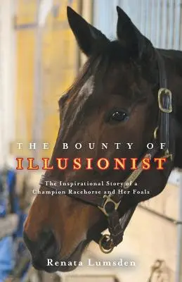 La recompensa de Illusionist: La inspiradora historia de una campeona de carreras y sus potros - The Bounty of Illusionist: The inspirational story of a champion racehorse and her foals