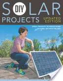 Proyectos solares DIY - Edición actualizada: De pequeños proyectos a sistemas para toda la casa: Aproveche el sol - DIY Solar Projects - Updated Edition: Small Projects to Whole-Home Systems: Tap Into the Sun