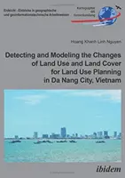 Detección y modelización de los cambios de uso y cobertura del suelo para la planificación territorial en la ciudad de Da Nang (Vietnam) - Detecting and Modeling the Changes of Land Use and Land Cover for Land Use Planning in Da Nang City, Vietnam