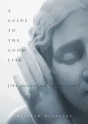 Guía de la buena vida: El antiguo arte de la alegría estoica - A Guide to the Good Life: The Ancient Art of Stoic Joy