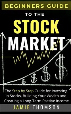 Guía para principiantes de la Bolsa de Valores: La sencilla guía paso a paso para invertir en acciones, construir tu riqueza y crear una inco pasiva a largo plazo - Beginners Guide to the Stock Market: The Simple Step by Step Guide for Investing in Stocks, Building Your Wealth and Creating a Long-Term Passive Inco