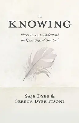 El Saber: 11 lecciones para comprender los silenciosos impulsos de tu alma - The Knowing: 11 Lessons to Understand the Quiet Urges of Your Soul