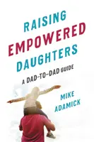 Criar hijas con iniciativa: Guía de padre a padre - Raising Empowered Daughters: A Dad-To-Dad Guide