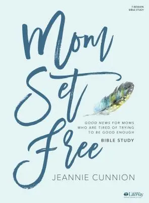 Mamá liberada - Libro de estudio bíblico: Buenas noticias para las madres que están cansadas de intentar ser lo suficientemente buenas - Mom Set Free - Bible Study Book: Good News for Moms Who Are Tired of Trying to Be Good Enough