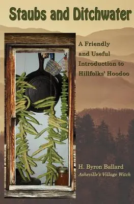 Staubs and Ditchwater: Una Introducción Amistosa y Útil al Hoodoo de las Colinas - Staubs and Ditchwater: A Friendly and Useful Introduction to Hillfolks' Hoodoo