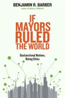 Si los alcaldes gobernaran el mundo: Naciones disfuncionales, ciudades emergentes - If Mayors Ruled the World: Dysfunctional Nations, Rising Cities